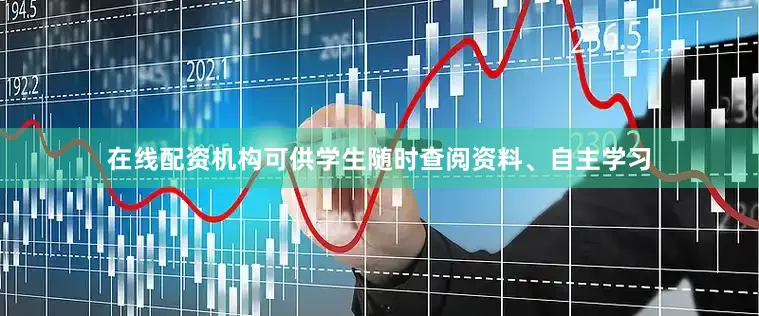 在线配资机构可供学生随时查阅资料、自主学习