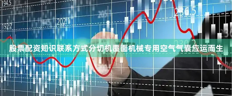 股票配资知识联系方式分切机覆面机械专用空气气囊应运而生