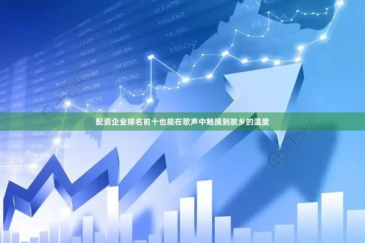 配资企业排名前十也能在歌声中触摸到故乡的温度