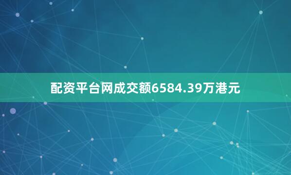 配资平台网成交额6584.39万港元