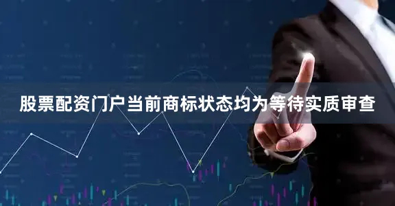 股票配资门户当前商标状态均为等待实质审查