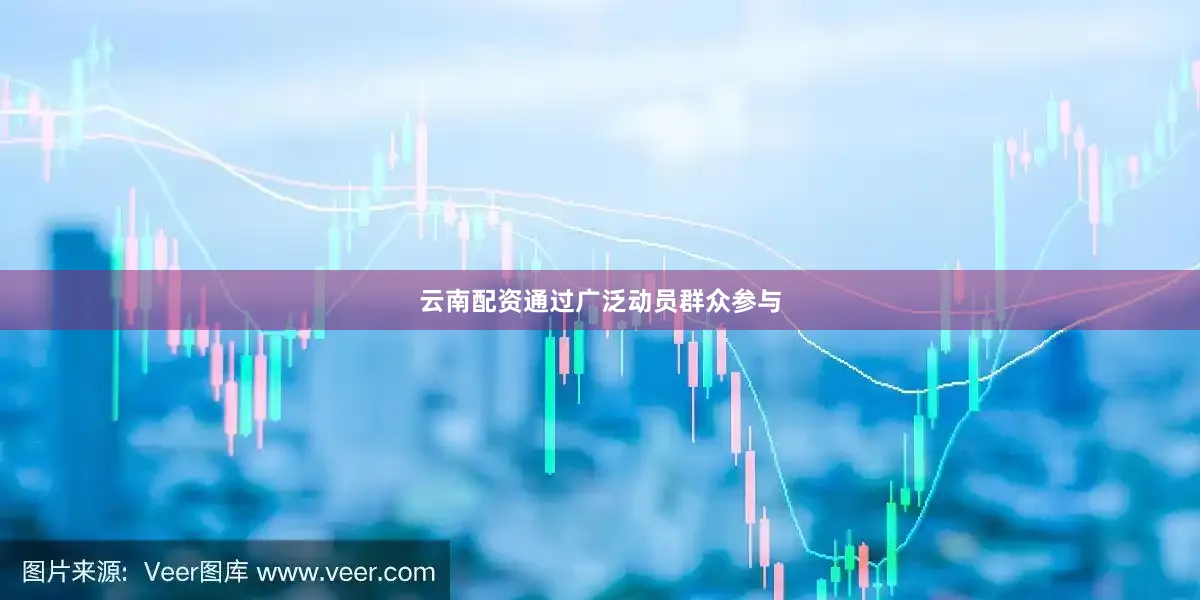 云南配资通过广泛动员群众参与