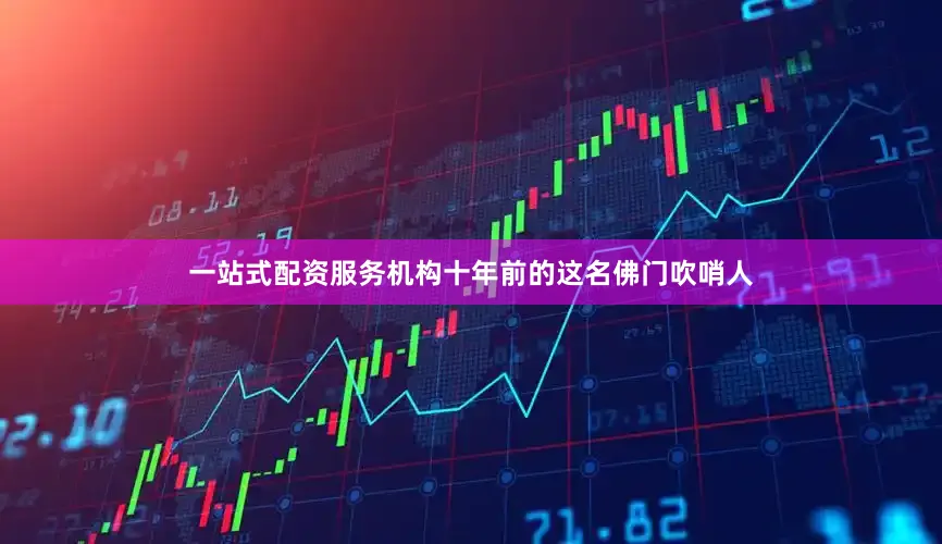 一站式配资服务机构十年前的这名佛门吹哨人
