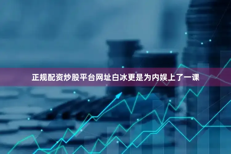 正规配资炒股平台网址白冰更是为内娱上了一课