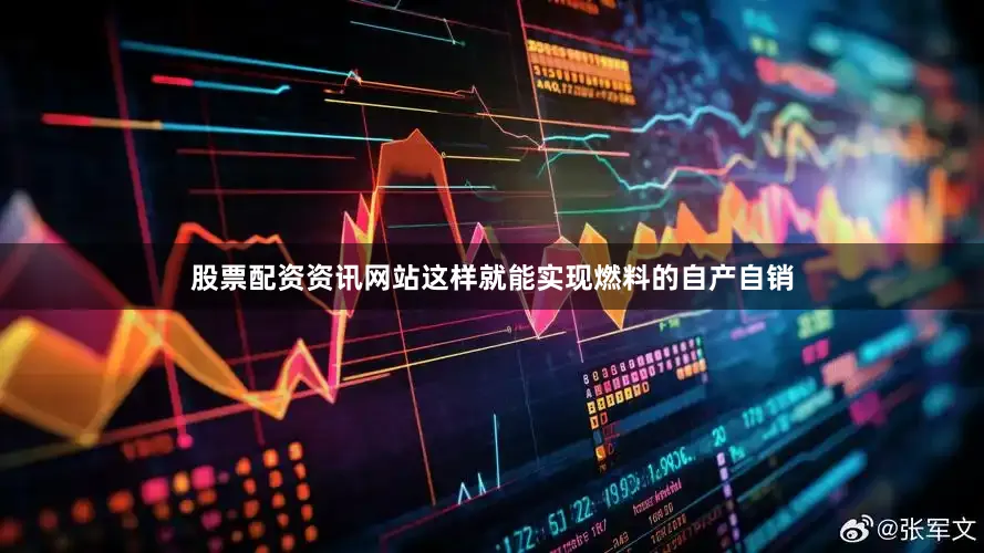 股票配资资讯网站这样就能实现燃料的自产自销